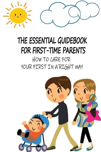 The Essential Guidebook For First-Time Parents: How To Care For Your First In A Right Way: Breastfeeding Tips For Producing More Milk