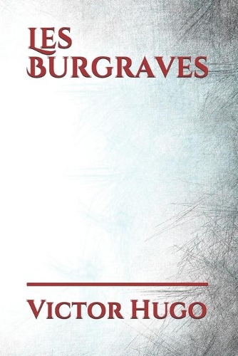 Les Burgraves: un drame historique de Victor Hugo représenté pour la première fois à la Comédie-Française le 7 mars 1843