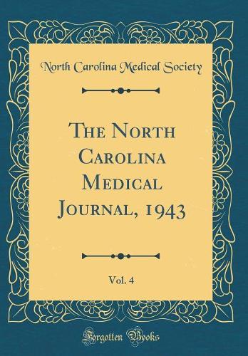 The North Carolina Medical Journal, 1943, Vol. 4 (Classic Reprint)