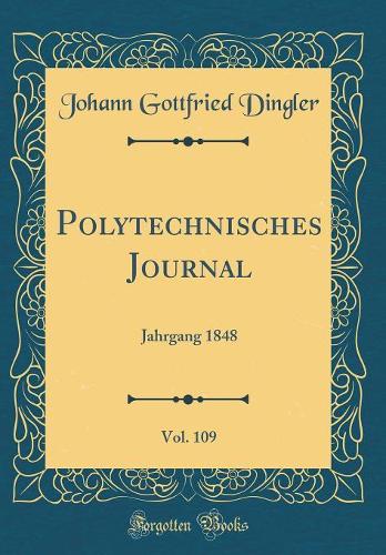 Polytechnisches Journal, Vol. 109: Jahrgang 1848 (Classic Reprint)