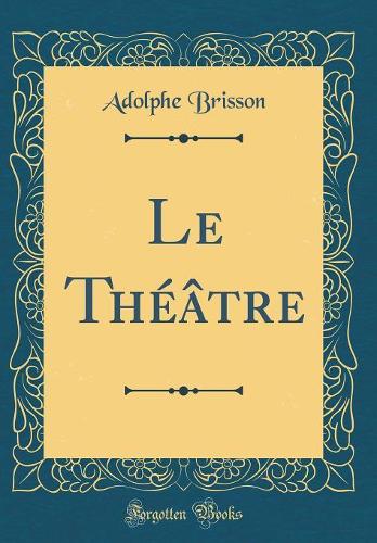 Le Théâtre (Classic Reprint)