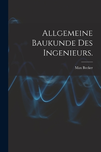 Allgemeine Baukunde des Ingenieurs.
