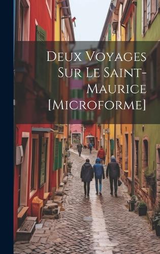 Deux Voyages Sur Le Saint-Maurice [microforme]
