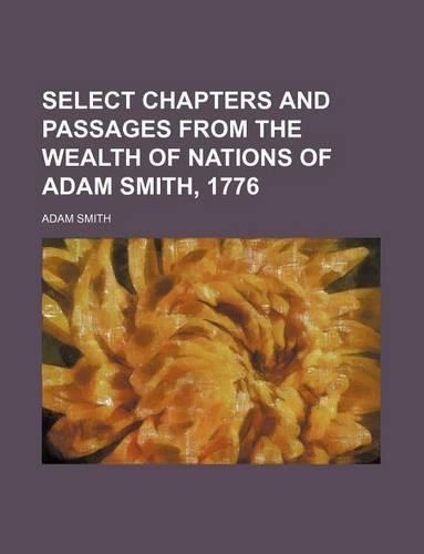 Select Chapters and Passages from the Wealth of Nations of Adam Smith, 1776: (English)