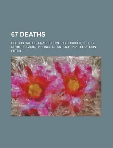 67 Deaths: Saint Peter, Gnaeus Domitius Corbulo, Cestius Gallus, Lucius Domitius Paris, Paulinus of Antioch, Plautilla(English)