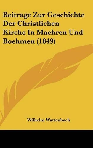 Beitrage Zur Geschichte Der Christlichen Kirche in Maehren Und Boehmen (1849)