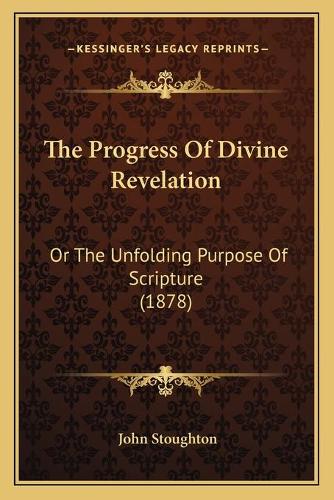 The Progress Of Divine Revelation: Or The Unfolding Purpose Of Scripture (1878)(English)