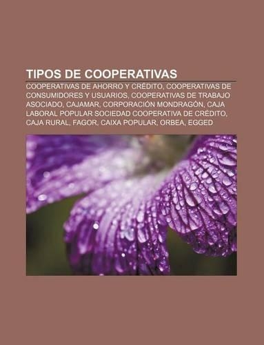 Tipos de Cooperativas: Cooperativas de Ahorro y Credito, Cooperativas de Consumidores y Usuarios, Cooperativas de Trabajo Asociado, Cajamar
