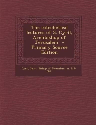 The Catechetical Lectures of S. Cyril, Archbishop of Jerusalem