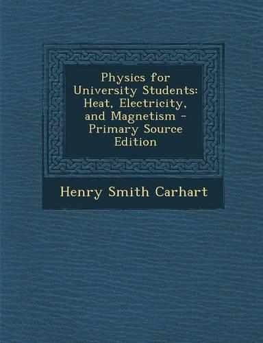 Physics for University Students: Heat, Electricity, and Magnetism - Primary Source Edition