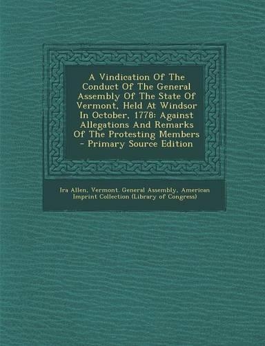 A Vindication of the Conduct of the General Assembly of the State of Vermont, Held at Windsor in October, 1778: Against Allegations and Remarks of the Protesting Members - Primary Source Edition(English)