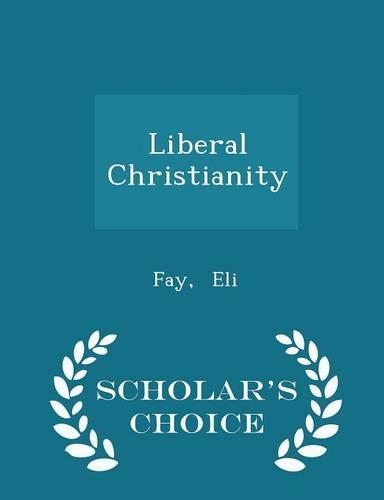 Liberal Christianity - Scholar's Choice Edition: (English)