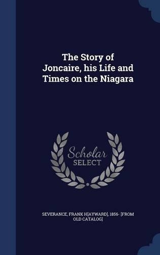 The Story of Joncaire, his Life and Times on the Niagara