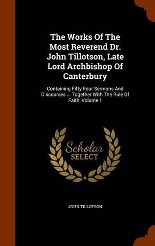 The Works Of The Most Reverend Dr. John Tillotson, Late Lord Archbishop Of Canterbury