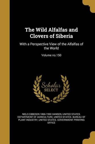 The Wild Alfalfas and Clovers of Siberia: With a Perspective View of the Alfalfas of the World; Volume no.150