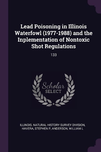 Lead Poisoning in Illinois Waterfowl (1977-1988) and the Inplementation of Nontoxic Shot Regulations: 133
