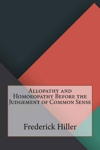 Allopathy and Homoeopathy Before the Judgement of Common Sense