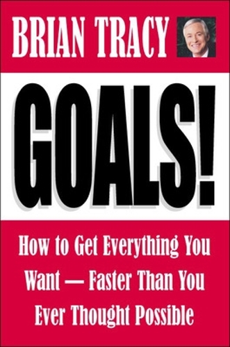 Goals! How to Get Everything You Want - Faster Than You Ever Thought Possible