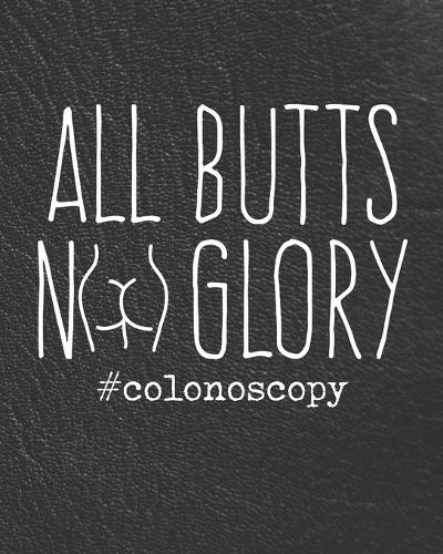 All Butts No Glory Colonoscopy