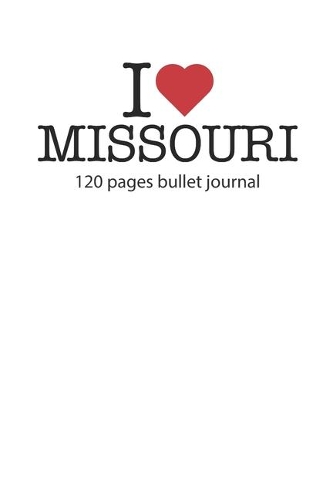 I love Missouri: I love Missouri notebook dotted grid I love Missouri diary I love Missouri booklet I love Missouri recipe book I heart Missouri notebook bullet jour