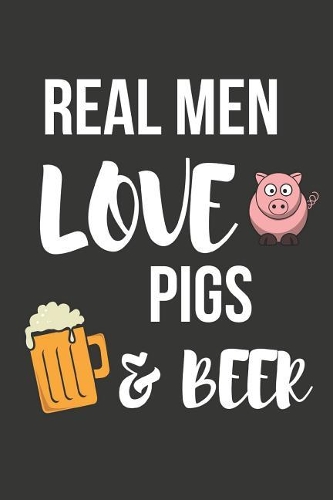 Real Men Love Pigs & Beer