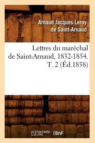Lettres Du Maréchal de Saint-Arnaud, 1832-1854. T. 2 (Éd.1858)