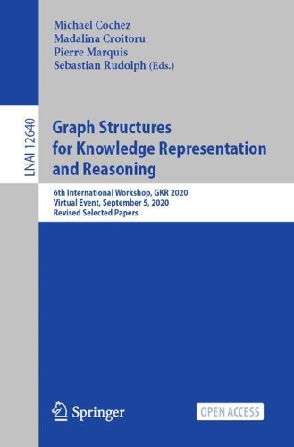 Graph Structures for Knowledge Representation and Reasoning: 6th International Workshop, GKR 2020, Virtual Event, September 5, 2020, Revised Selected Papers(Lecture Notes in Artificial Intelligence)