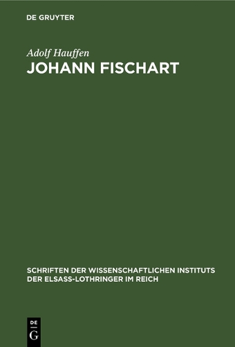 Johann Fischart: Ein Literaturbild Aus Der Zeit Der Gegenreformation(2 Schriften Der Wissenschaftlichen Instituts Der Elsaß-Lothringer Im Reich, 2)