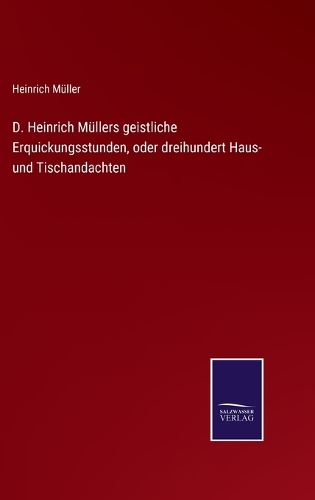 D. Heinrich Müllers geistliche Erquickungsstunden, oder dreihundert Haus- und Tischandachten