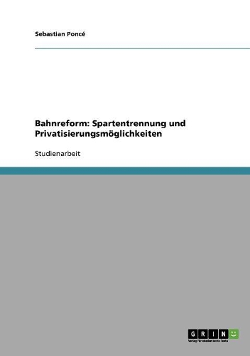 Bahnreform: Spartentrennung und Privatisierungsmöglichkeiten(German)