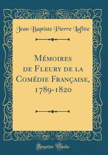 Mémoires de Fleury de la Comédie Française, 1789-1820 (Classic Reprint)
