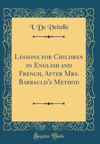 Lessons for Children in English and French, After Mrs. Barbauld's Method (Classic Reprint)