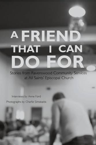 A Friend That I Can Do for: Stories from Ravenswood Community Services at All Saints' Episcopal Church