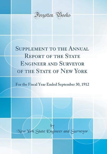 Supplement to the Annual Report of the State Engineer and Surveyor of the State of New York: For the Fiscal Year Ended September 30, 1912 (Classic Reprint)