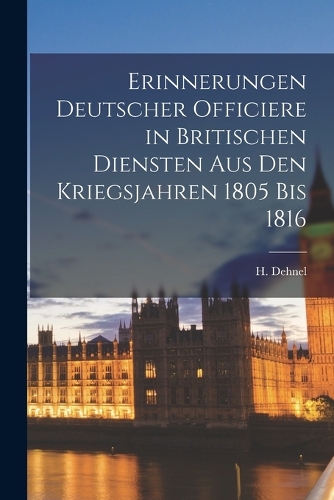Erinnerungen deutscher Officiere in britischen Diensten aus den Kriegsjahren 1805 bis 1816