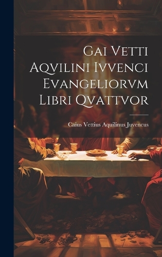 Gai Vetti Aqvilini Ivvenci Evangeliorvm Libri Qvattvor