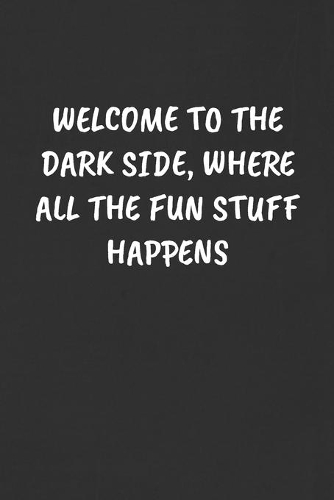 Welcome to the Dark Side, Where All the Fun Stuff Happens