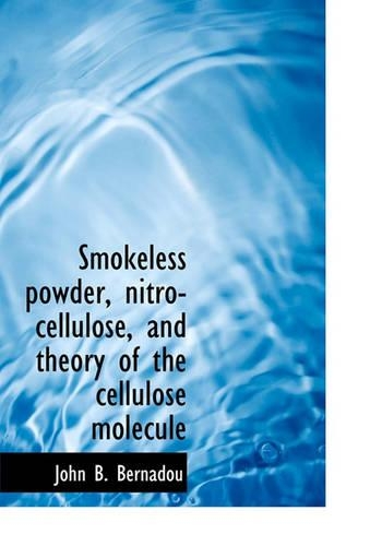 Smokeless Powder, Nitro-Cellulose, and Theory of the Cellulose Molecule