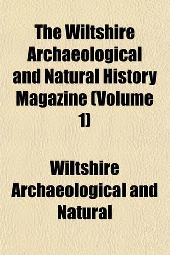 The Wiltshire Archaeological and Natural History Magazine (Volume 1)
