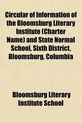 Circular of Information of the Bloomsburg Literary Institute (Charter Name) and State Normal School, Sixth District, Bloomsburg, Columbia