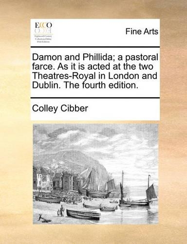 Damon and Phillida; A Pastoral Farce. as It Is Acted at the Two Theatres-Royal in London and Dublin. the Fourth Edition.