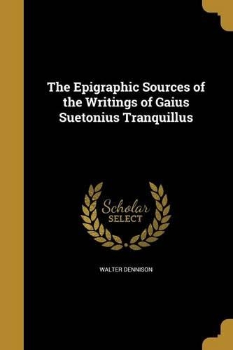 The Epigraphic Sources of the Writings of Gaius Suetonius Tranquillus