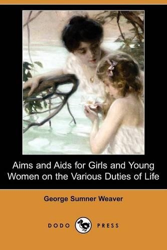 Aims and AIDS for Girls and Young Women on the Various Duties of Life (Dodo Press)