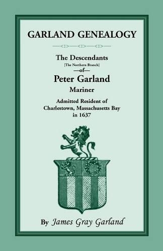 Garland Genealogy: The Descendants [Northern Branch] of Peter Garland, Mariner, Admitted Resident of Charlestown, Massachusetts Bay, in 1(English)