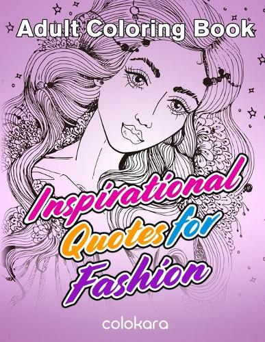 Adult Coloring Book Inspirational Quotes for Fashion: Good Vibes and Motivational Quotes by Fashion Designers and Professionals for Inspiring, Stress Reliving and Self-expression(1 Good Vibes Coloring Book)
