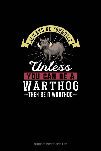Always Be Yourself Unless You Can Be A Warthog Then Be A Warthog
