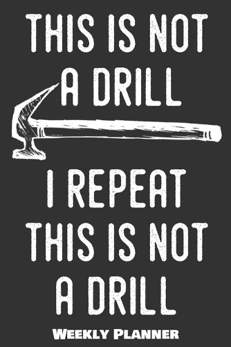 This Is Not A Drill I Repeat This Is Not A Drill Weekly Planner