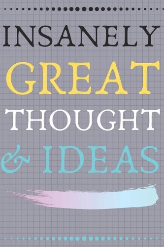 INSANELY GREAT THOUGHTS & IDEAS With Graphical Background