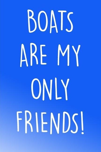 Boats Are My Only Friends!