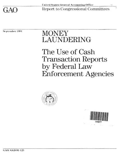 Money Laundering: The Use of Cash Transaction Reports by Federal Law Enforcement Agencies